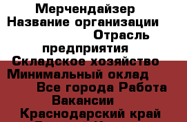 Мерчендайзер › Название организации ­ Team PRO 24 › Отрасль предприятия ­ Складское хозяйство › Минимальный оклад ­ 25 000 - Все города Работа » Вакансии   . Краснодарский край,Горячий Ключ г.